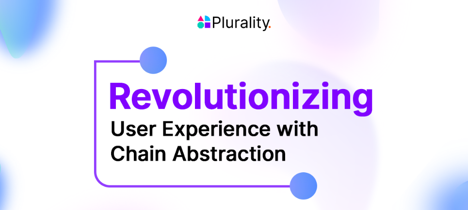 Revolutionizing User Experience with Chain Abstraction - Plurality Network